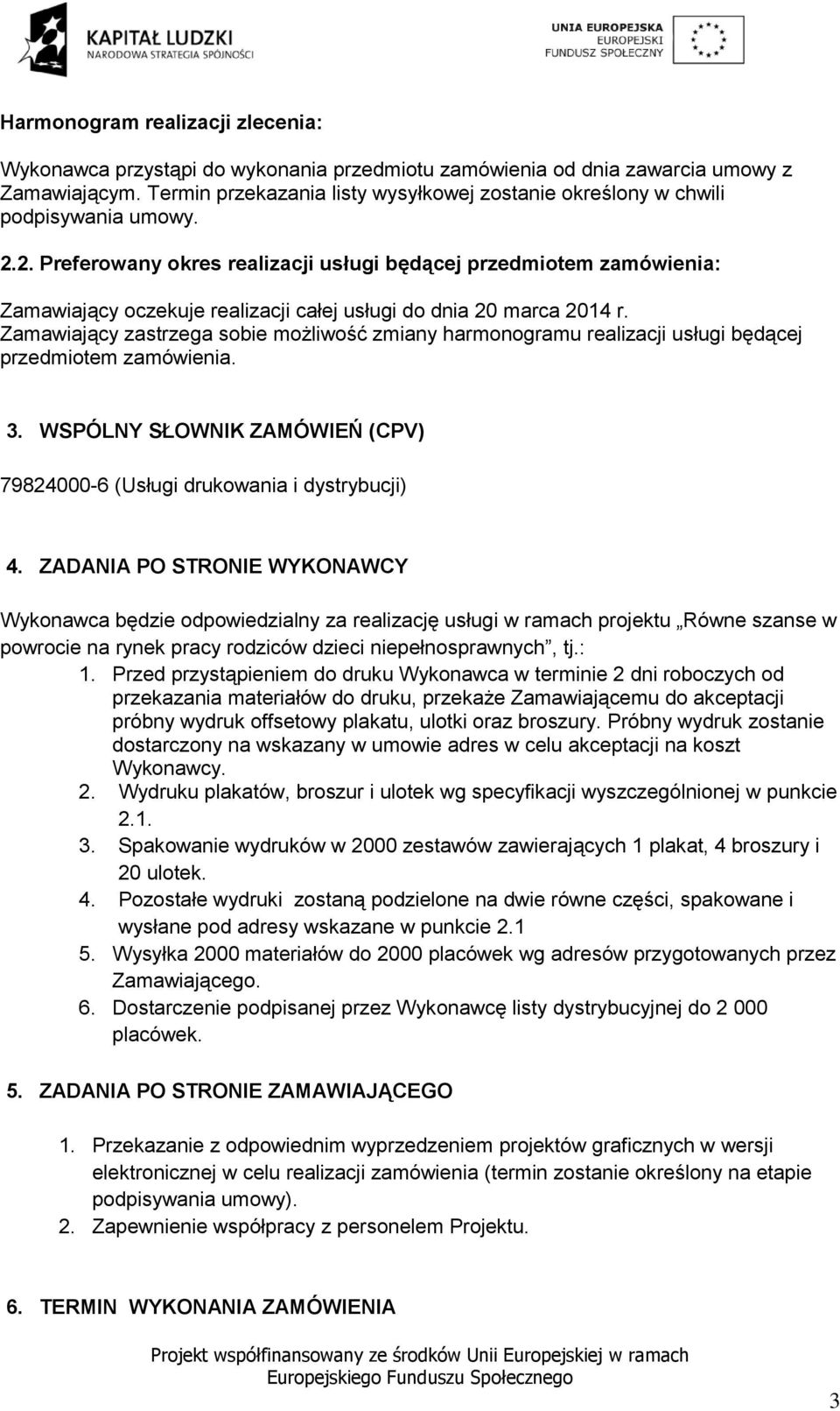 2. Preferowany okres realizacji usługi będącej przedmiotem zamówienia: Zamawiający oczekuje realizacji całej usługi do dnia 20 marca 2014 r.