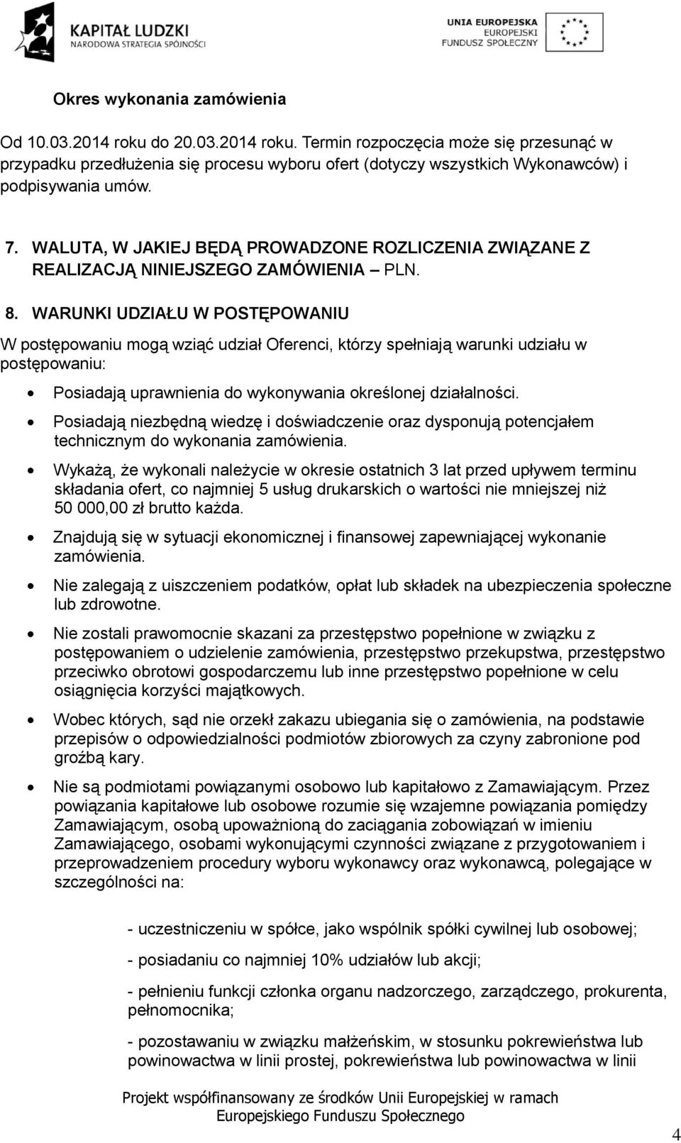 WARUNKI UDZIAŁU W POSTĘPOWANIU W postępowaniu mogą wziąć udział Oferenci, którzy spełniają warunki udziału w postępowaniu: Posiadają uprawnienia do wykonywania określonej działalności.