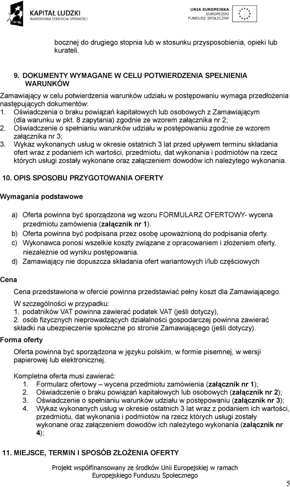 Oświadczenia o braku powiązań kapitałowych lub osobowych z Zamawiającym (dla warunku w pkt. 8 zapytania) zgodnie ze wzorem załącznika nr 2; 2.