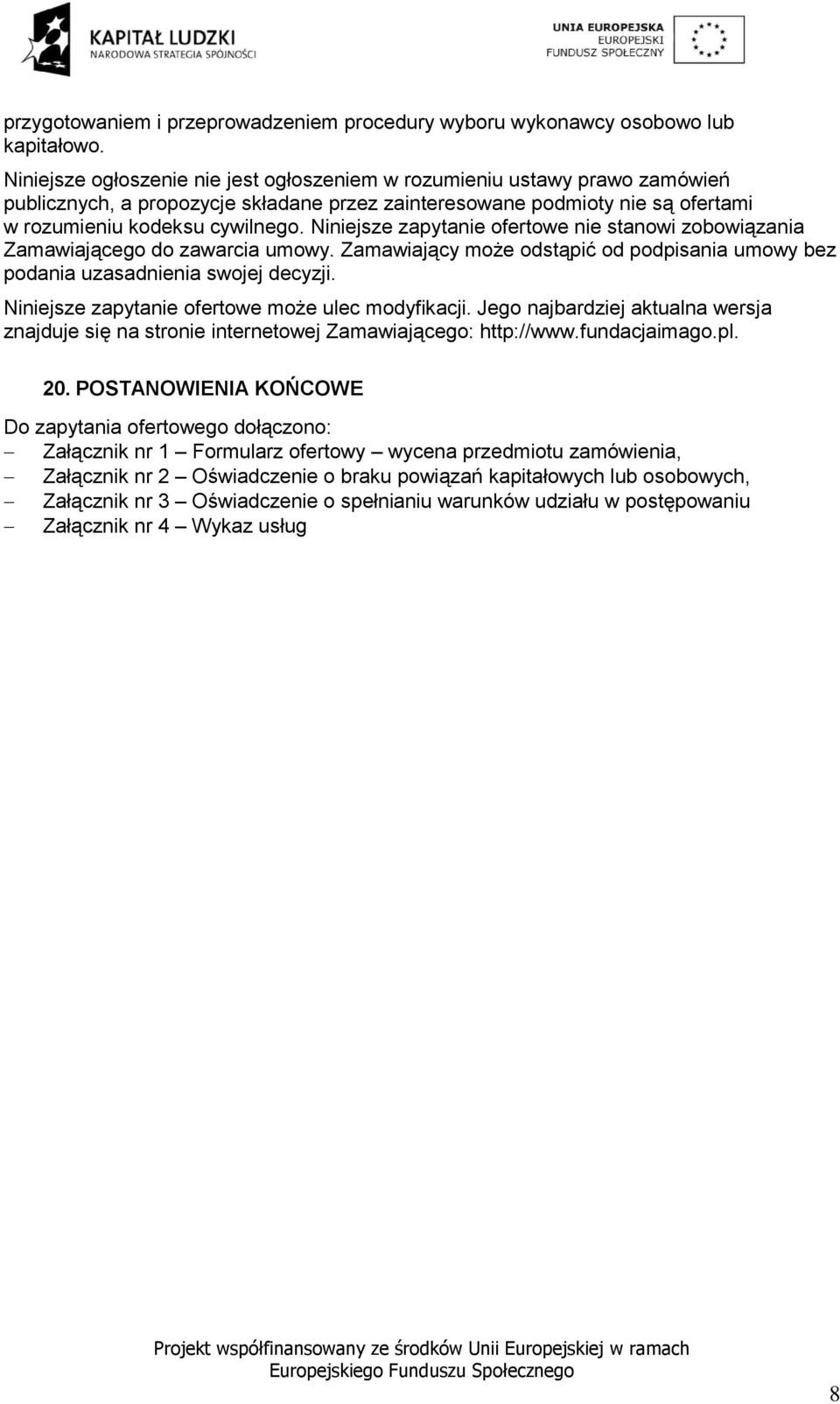 Niniejsze zapytanie ofertowe nie stanowi zobowiązania Zamawiającego do zawarcia umowy. Zamawiający może odstąpić od podpisania umowy bez podania uzasadnienia swojej decyzji.