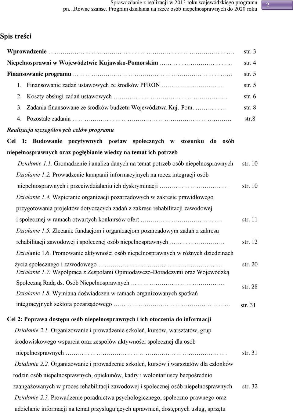Pozostałe zadania Realizacja szczegółowych celów programu Cel 1: Budowanie pozytywnych postaw społecznych w stosunku do osób niepełnosprawnych oraz pogłębianie wiedzy na temat ich potrzeb Działanie 1.