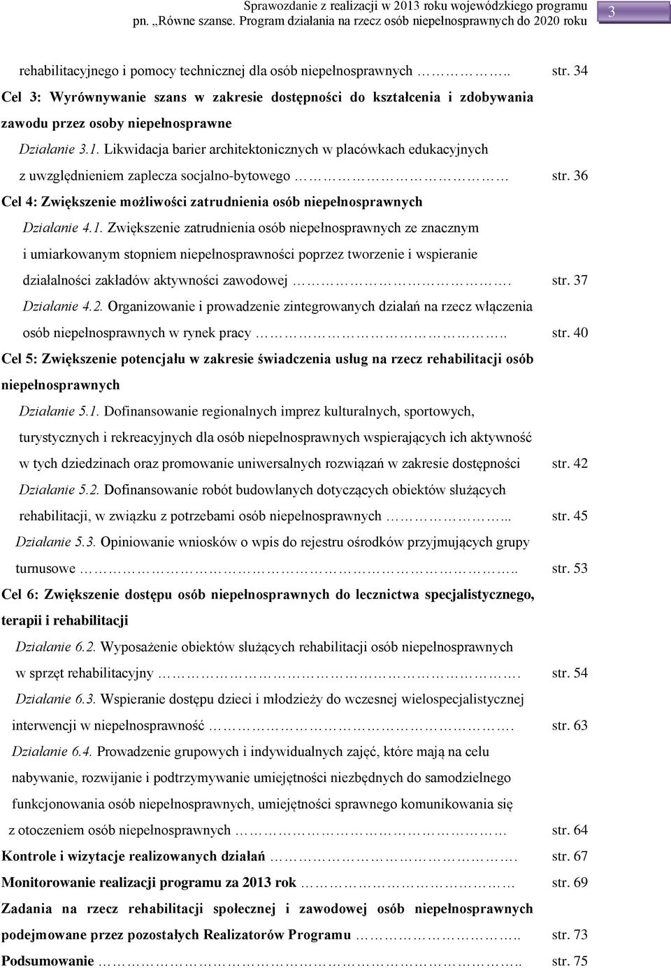 Likwidacja barier architektonicznych w placówkach edukacyjnych z uwzględnieniem zaplecza socjalno-bytowego str. 36 Cel 4: Zwiększenie możliwości zatrudnienia osób niepełnosprawnych Działanie 4.1.