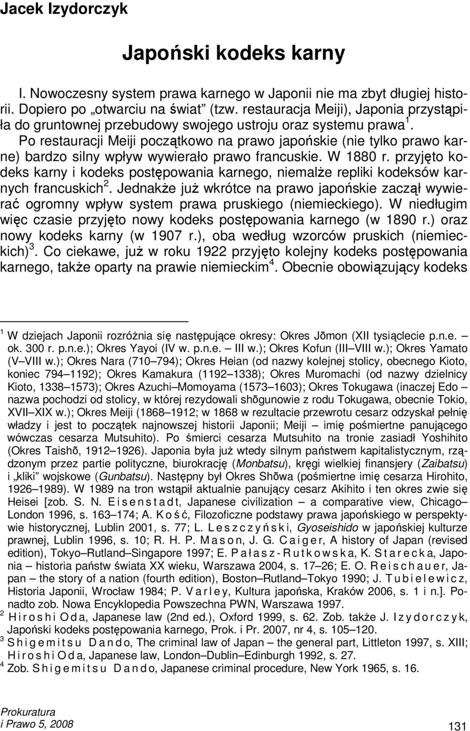 Po restauracji Meiji początkowo na prawo japońskie (nie tylko prawo karne) bardzo silny wpływ wywierało prawo francuskie. W 1880 r.