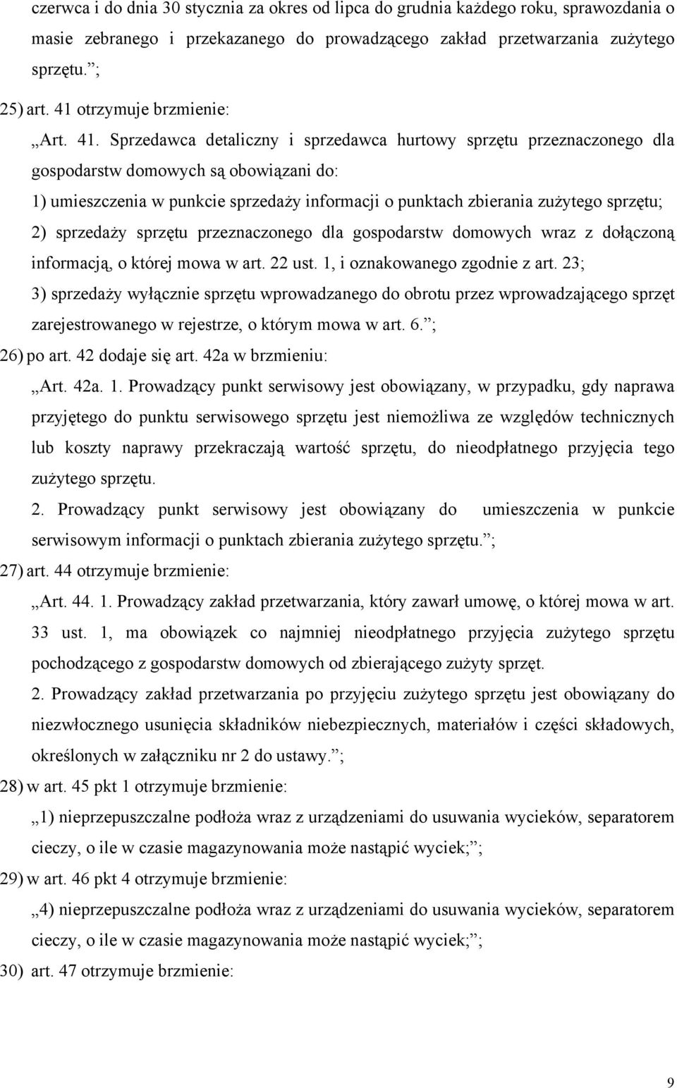 Sprzedawca detaliczny i sprzedawca hurtowy sprzętu przeznaczonego dla gospodarstw domowych są obowiązani do: 1) umieszczenia w punkcie sprzedaży informacji o punktach zbierania zużytego sprzętu; 2)