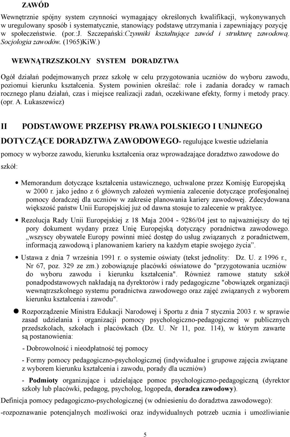 ) WEWNĄTRZSZKOLNY SYSTEM DORADZTWA Ogół działań podejmowanych przez szkołę w celu przygotowania uczniów do wyboru zawodu, poziomui kierunku kształcenia.