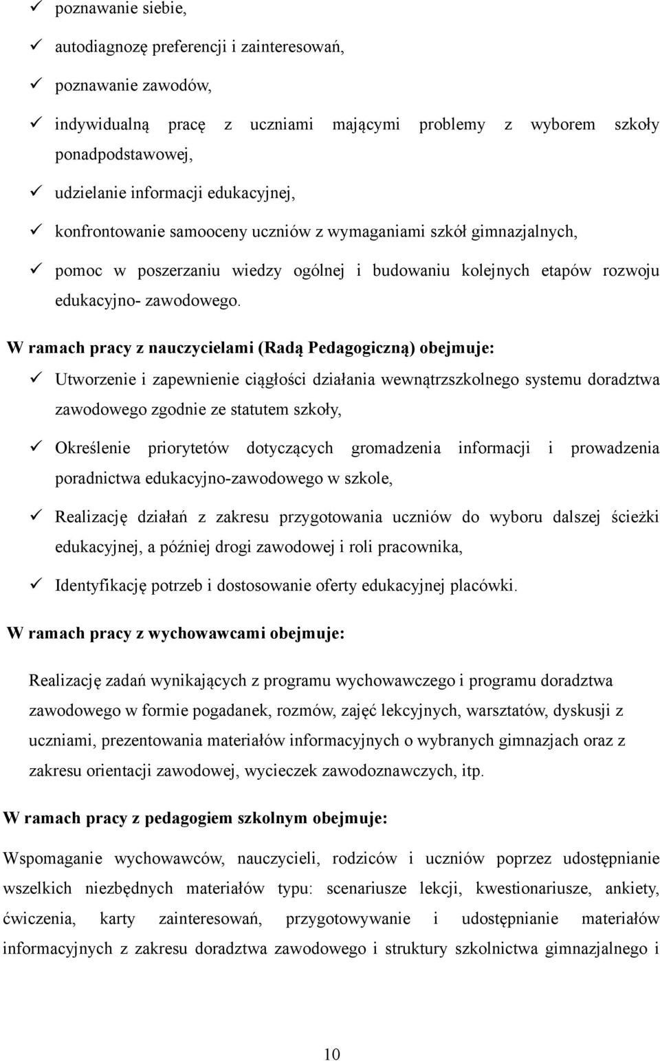 W ramach pracy z nauczycielami (Radą Pedagogiczną) obejmuje: Utworzenie i zapewnienie ciągłości działania wewnątrzszkolnego systemu doradztwa zawodowego zgodnie ze statutem szkoły, Określenie