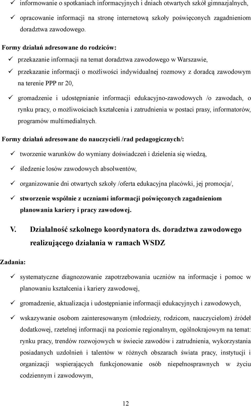 20, gromadzenie i udostępnianie informacji edukacyjno-zawodowych /o zawodach, o rynku pracy, o możliwościach kształcenia i zatrudnienia w postaci prasy, informatorów, programów multimedialnych.