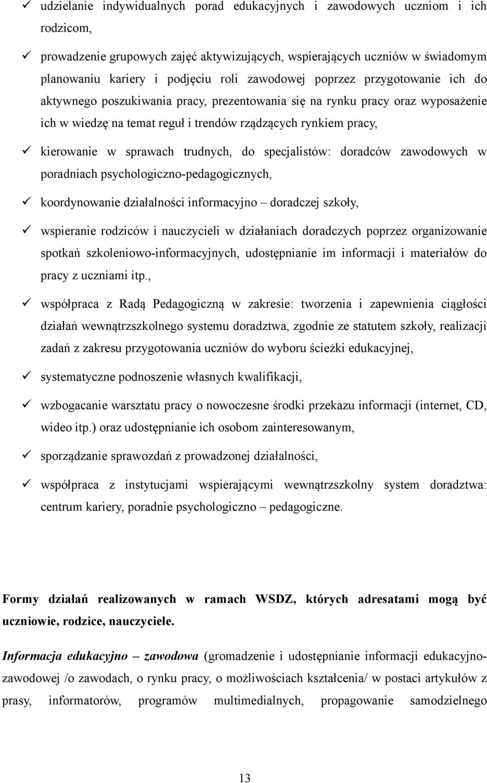 sprawach trudnych, do specjalistów: doradców zawodowych w poradniach psychologiczno-pedagogicznych, koordynowanie działalności informacyjno doradczej szkoły, wspieranie rodziców i nauczycieli w