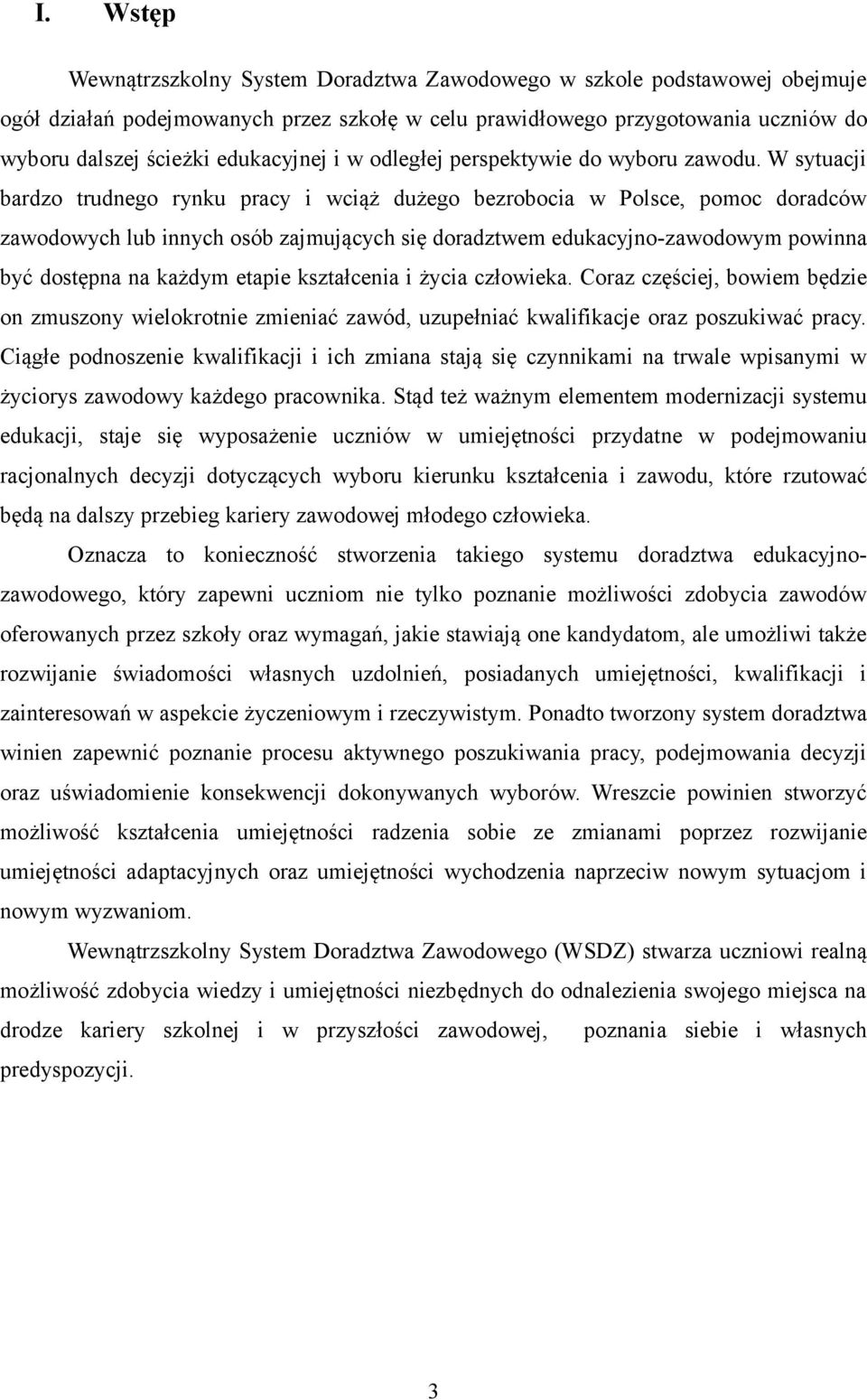 W sytuacji bardzo trudnego rynku pracy i wciąż dużego bezrobocia w Polsce, pomoc doradców zawodowych lub innych osób zajmujących się doradztwem edukacyjno-zawodowym powinna być dostępna na każdym