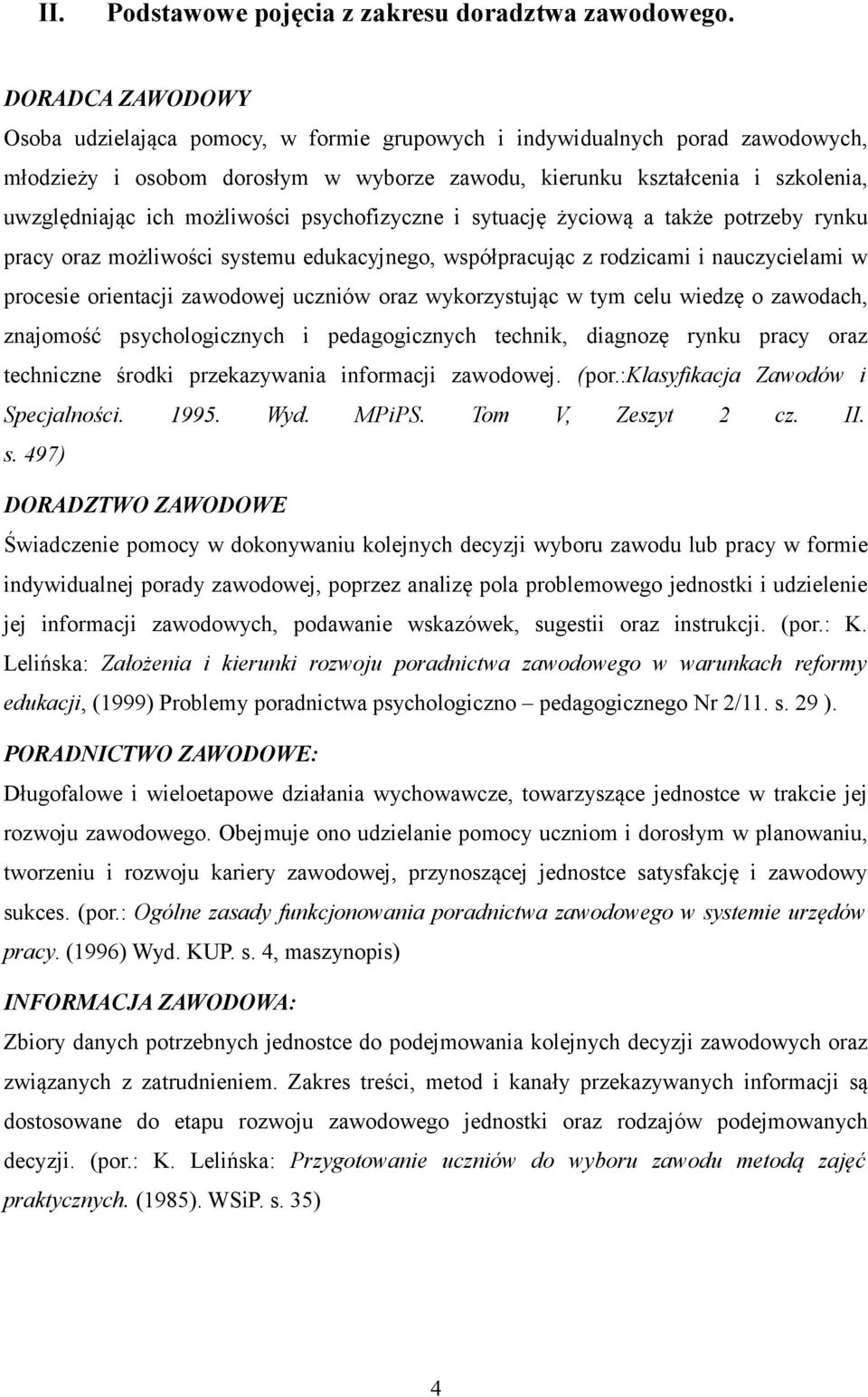 możliwości psychofizyczne i sytuację życiową a także potrzeby rynku pracy oraz możliwości systemu edukacyjnego, współpracując z rodzicami i nauczycielami w procesie orientacji zawodowej uczniów oraz