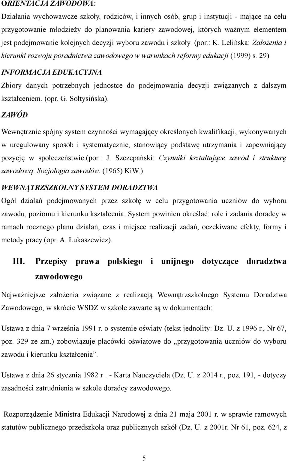 29) INFORMACJA EDUKACYJNA Zbiory danych potrzebnych jednostce do podejmowania decyzji związanych z dalszym kształceniem. (opr. G. Sołtysińska).