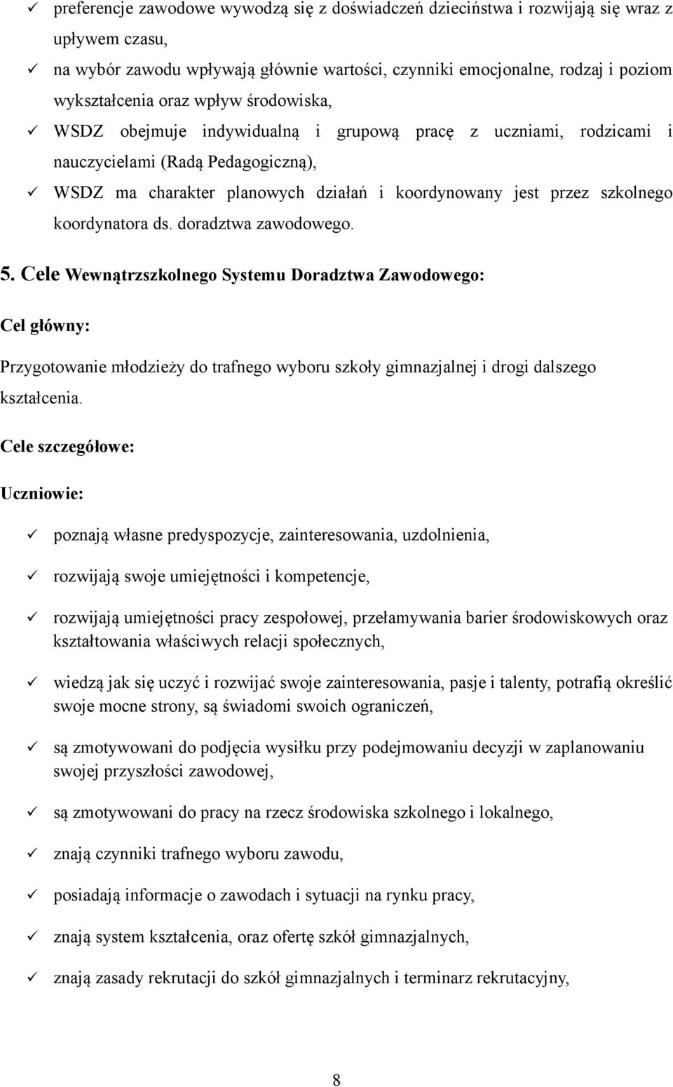 koordynatora ds. doradztwa zawodowego. 5. Cele Wewnątrzszkolnego Systemu Doradztwa Zawodowego: Cel główny: Przygotowanie młodzieży do trafnego wyboru szkoły gimnazjalnej i drogi dalszego kształcenia.