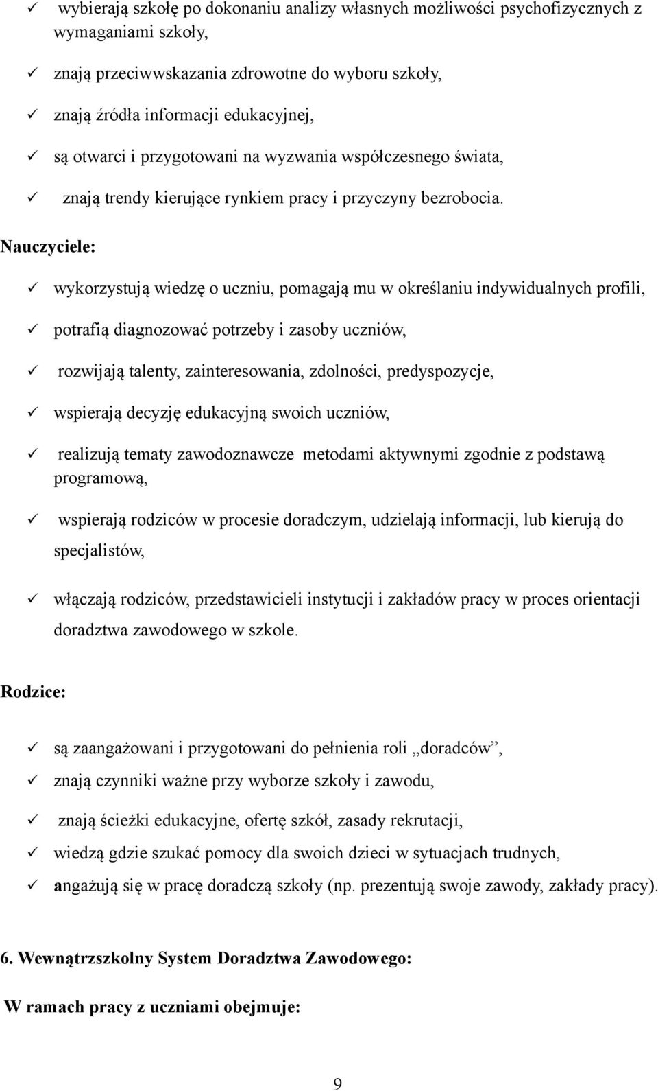 Nauczyciele: wykorzystują wiedzę o uczniu, pomagają mu w określaniu indywidualnych profili, potrafią diagnozować potrzeby i zasoby uczniów, rozwijają talenty, zainteresowania, zdolności,