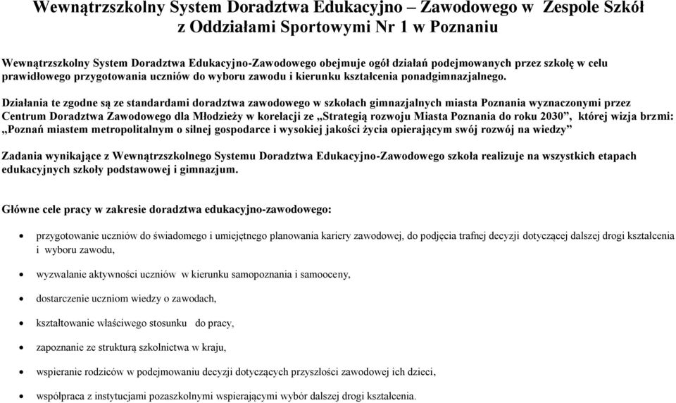 Działania te zgodne są ze standardami doradztwa zawodowego w szkołach gimnazjalnych miasta Poznania wyznaczonymi przez Centrum Doradztwa Zawodowego dla Młodzieży w korelacji ze Strategią rozwoju