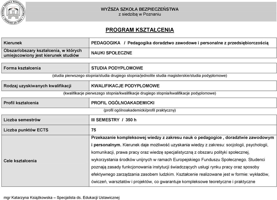 (kwalifikacje pierwszego stopnia/kwalifikacje drugiego stopnia/kwalifikacje podyplomowe) Profil kształcenia Liczba semestrów PROFIL OGÓLNOAKADEMICKI (profil ogólnoakademicki/profil praktyczny) III