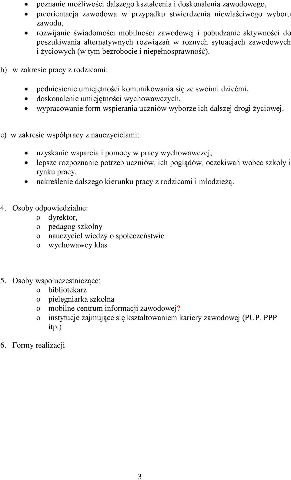 b) w zakresie pracy z rodzicami: podniesienie umiejętności komunikowania się ze swoimi dziećmi, doskonalenie umiejętności wychowawczych, wypracowanie form wspierania uczniów wyborze ich dalszej drogi