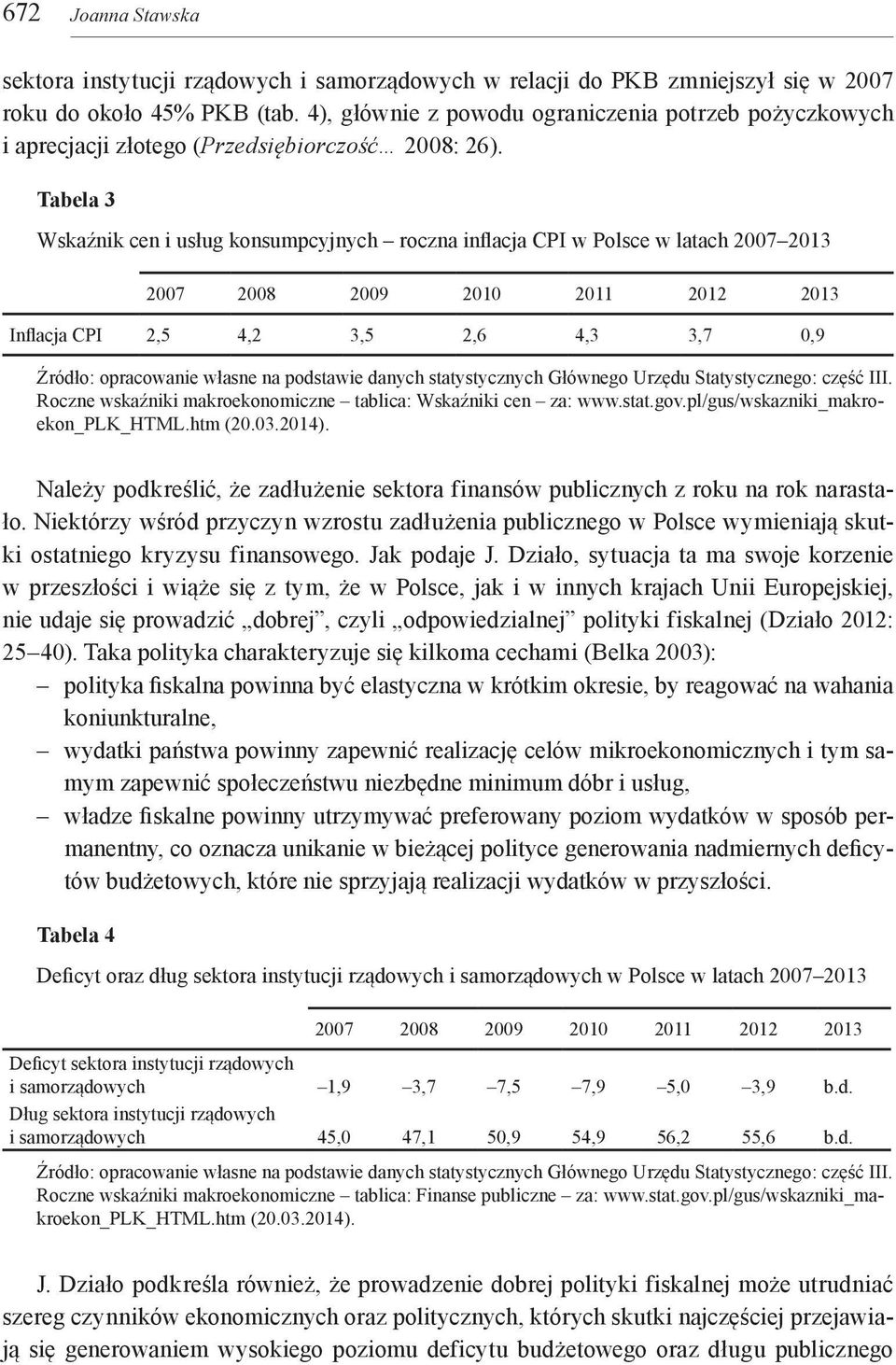 Tabela 3 Wskaźnik cen i usług konsumpcyjnych roczna inflacja CPI w Polsce w latach 2007 2013 2007 2008 2009 2010 2011 2012 2013 Inflacja CPI 2,5 4,2 3,5 2,6 4,3 3,7 0,9 Źródło: opracowanie własne na