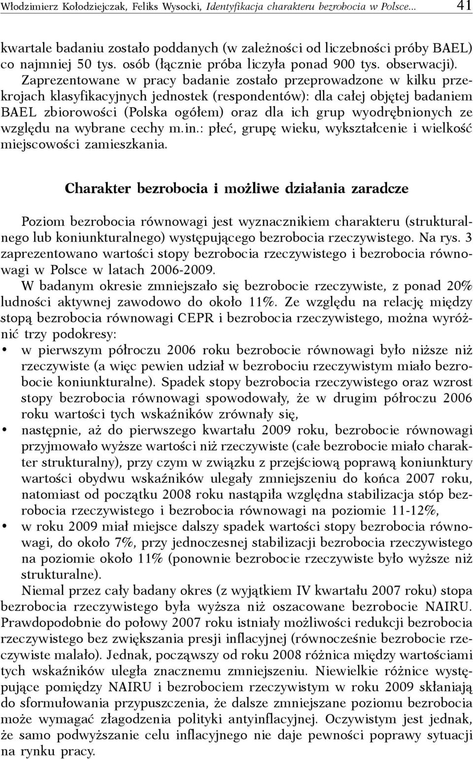 Zaprezentowane w pracy badanie zostało przeprowadzone w kilku przekrojach klasyfikacyjnych jednostek (respondentów): dla całej objętej badaniem BAEL zbiorowości (Polska ogółem) oraz dla ich grup