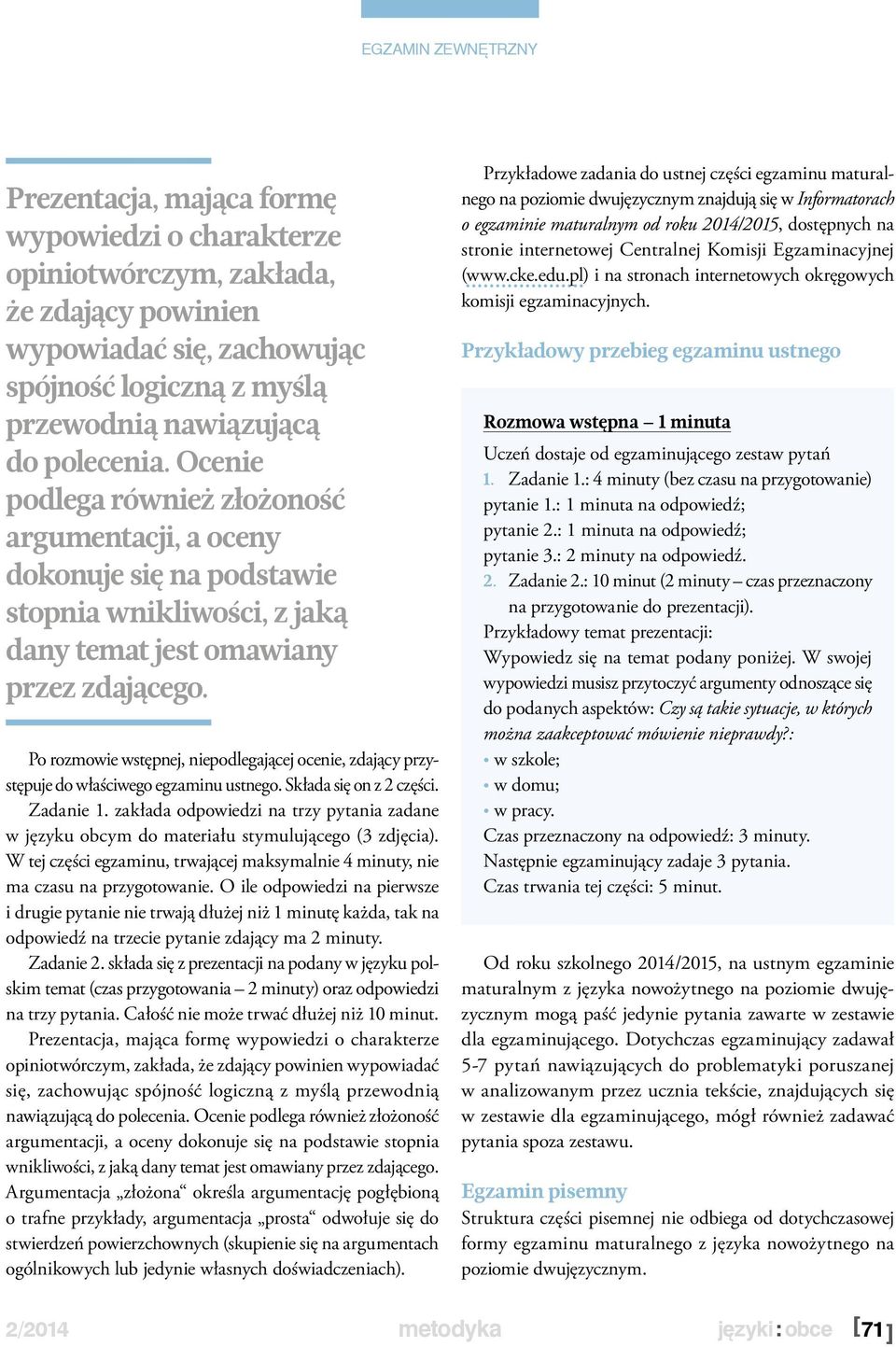 Po rozmowie wstępnej, niepodlegającej ocenie, zdający przystępuje do właściwego egzaminu ustnego. Składa się on z 2 części. Zadanie 1.