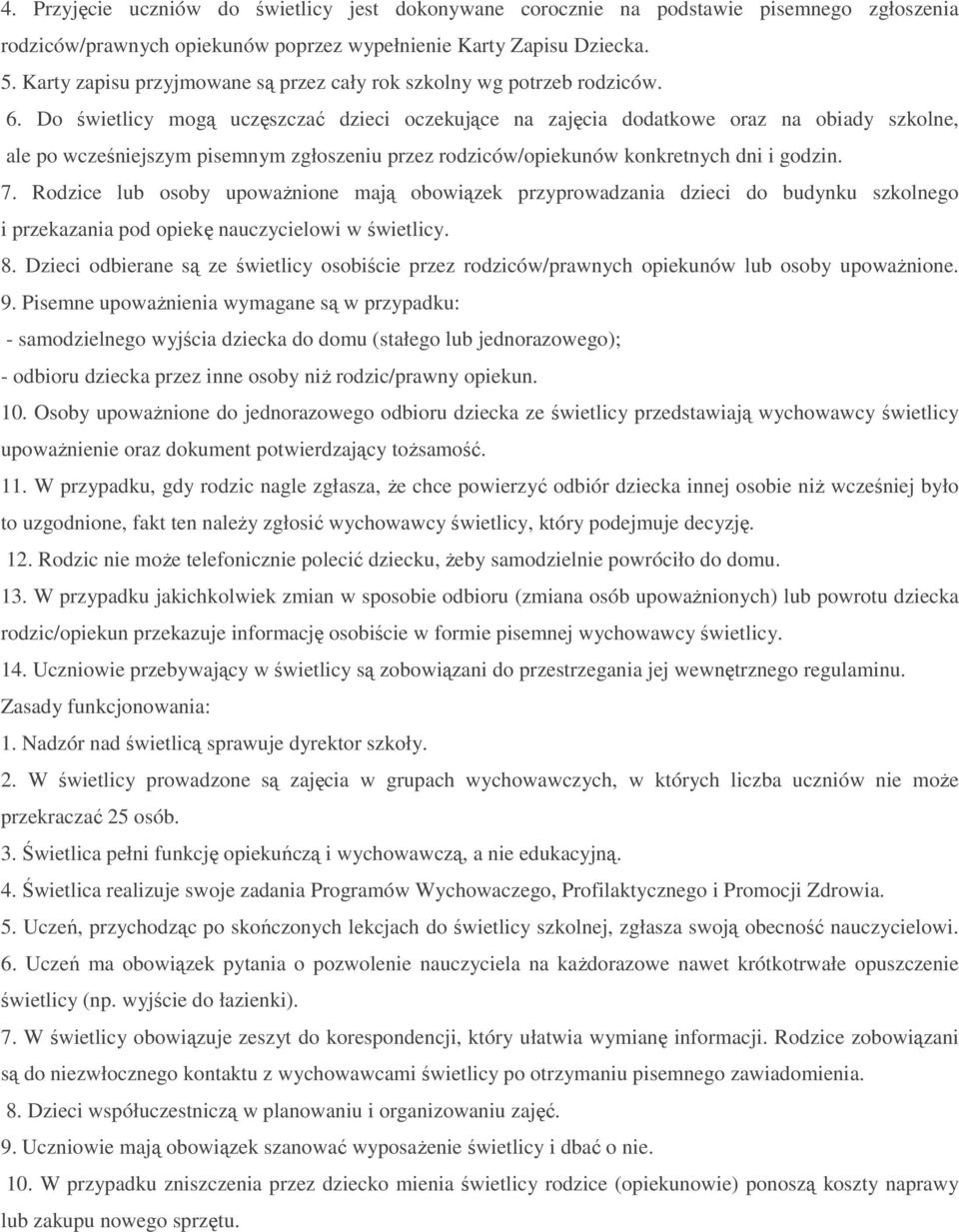 Do świetlicy mogą uczęszczać dzieci oczekujące na zajęcia dodatkowe oraz na obiady szkolne, ale po wcześniejszym pisemnym zgłoszeniu przez rodziców/opiekunów konkretnych dni i godzin. 7.