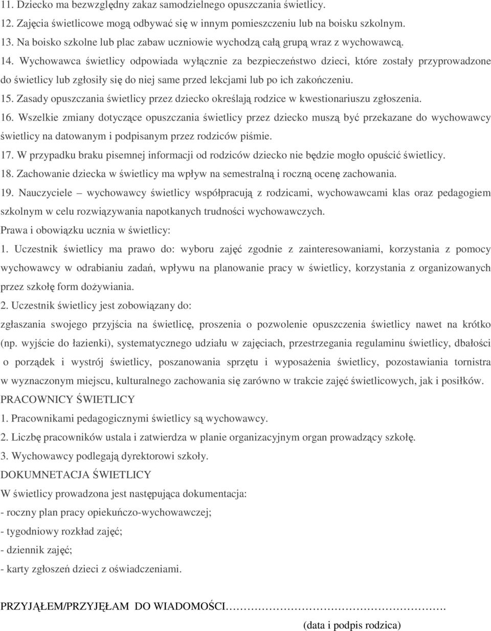 Wychowawca świetlicy odpowiada wyłącznie za bezpieczeństwo dzieci, które zostały przyprowadzone do świetlicy lub zgłosiły się do niej same przed lekcjami lub po ich zakończeniu. 15.