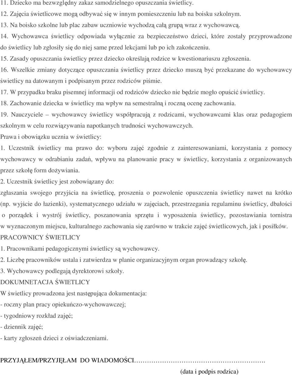 Wychowawca świetlicy odpowiada wyłącznie za bezpieczeństwo dzieci, które zostały przyprowadzone do świetlicy lub zgłosiły się do niej same przed lekcjami lub po ich zakończeniu. 15.