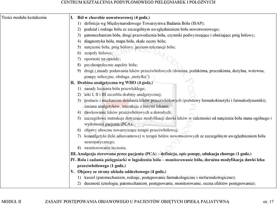 czynniki podwyższające i obniżające próg bólowy; 4) diagnostyka bólu, mapa bólu, skale oceny bólu; 5) natężenie bólu, próg bólowy, poziom tolerancji bólu; 6) zespoły bólowe; 7) oporność na opioidy;