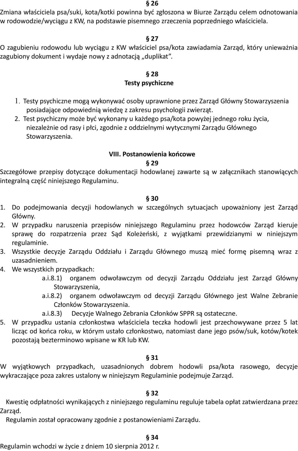 Testy psychiczne mogą wykonywać osoby uprawnione przez Zarząd Główny Stowarzyszenia posiadające odpowiednią wiedzę z zakresu psychologii zwierząt. 2.