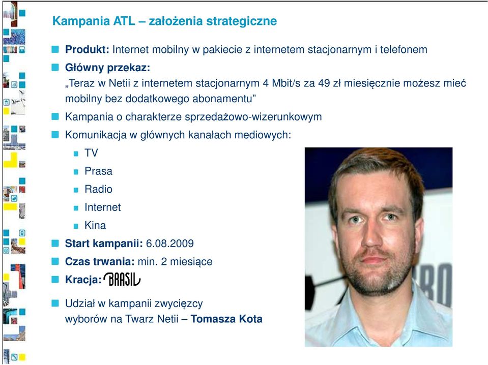 abonamentu Kampania o charakterze sprzedażowo-wizerunkowym Komunikacja w głównych kanałach mediowych: TV Prasa Radio