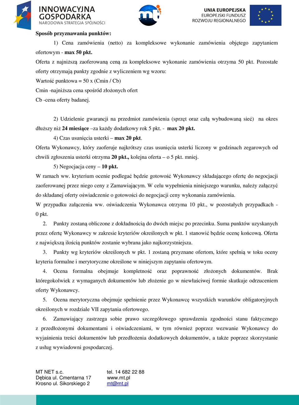 Pozostałe oferty otrzymają punkty zgodnie z wyliczeniem wg wzoru: Wartość punktowa = 50 x (Cmin / Cb) Cmin -najniższa cena spośród złożonych ofert Cb -cena oferty badanej.