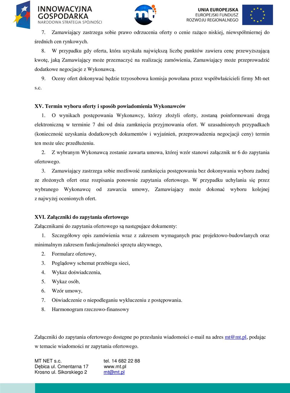 dodatkowe negocjacje z Wykonawcą. 9. Oceny ofert dokonywać będzie trzyosobowa komisja powołana przez współwłaścicieli firmy Mt-net s.c. XV. Termin wyboru oferty i sposób powiadomienia Wykonawców 1.