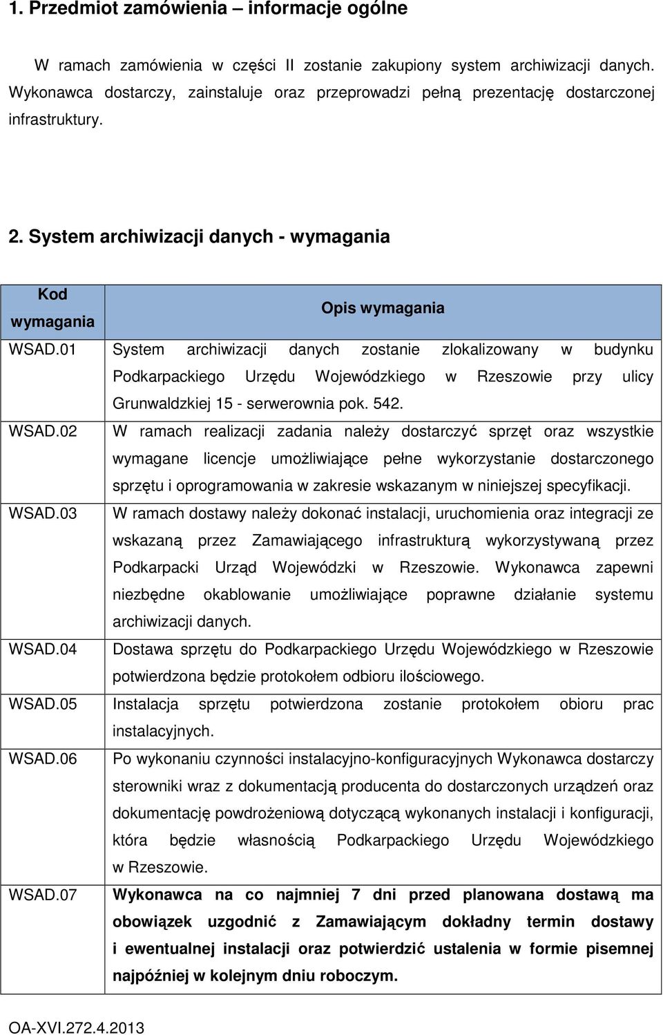 01 System archiwizacji danych zostanie zlokalizowany w budynku Podkarpackiego Urzędu Wojewódzkiego w Rzeszowie przy ulicy Grunwaldzkiej 15 - serwerownia pok. 542. WSAD.