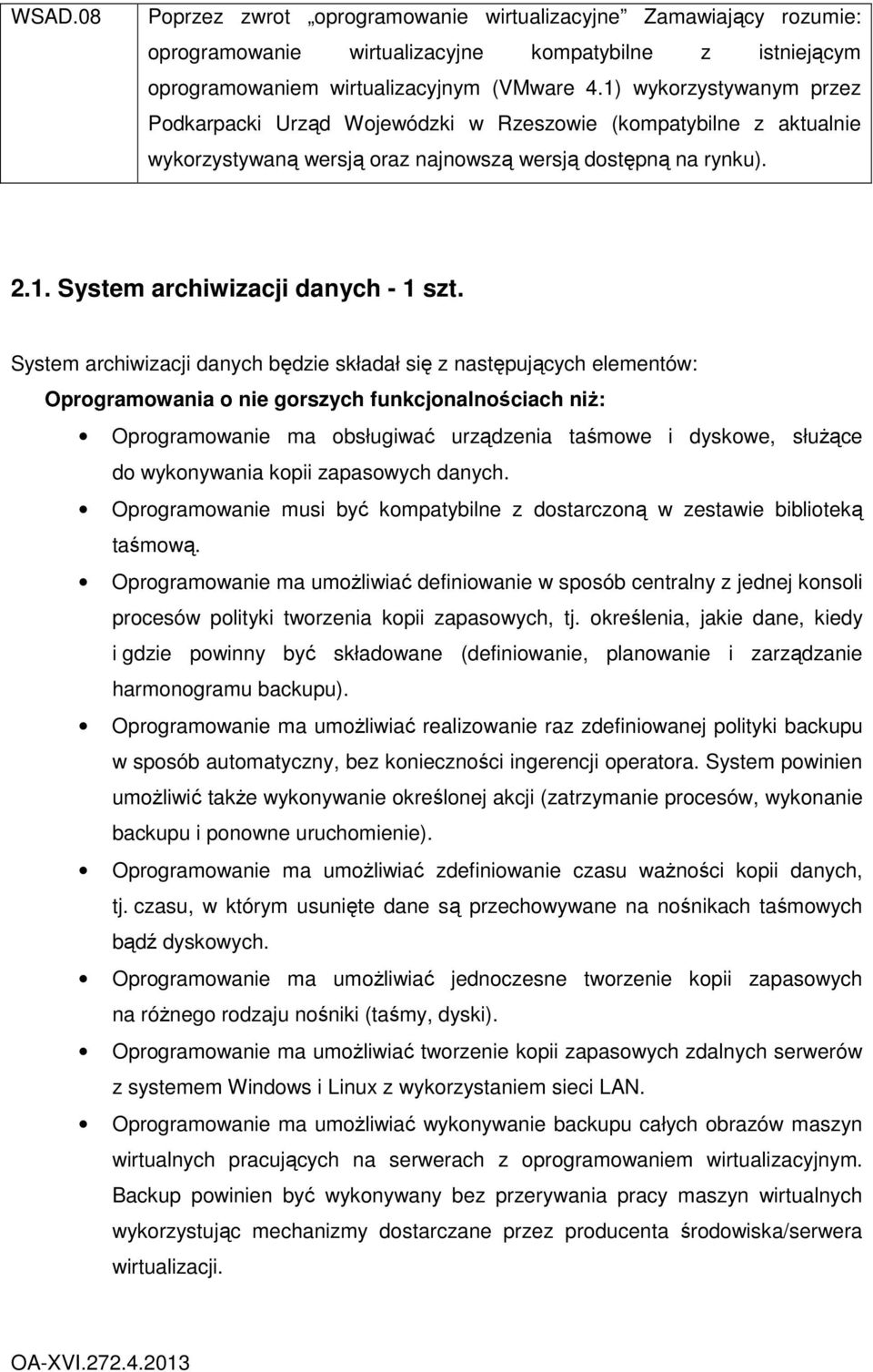 System archiwizacji danych będzie składał się z następujących elementów: Oprogramowania o nie gorszych funkcjonalnościach niŝ: Oprogramowanie ma obsługiwać urządzenia taśmowe i dyskowe, słuŝące do