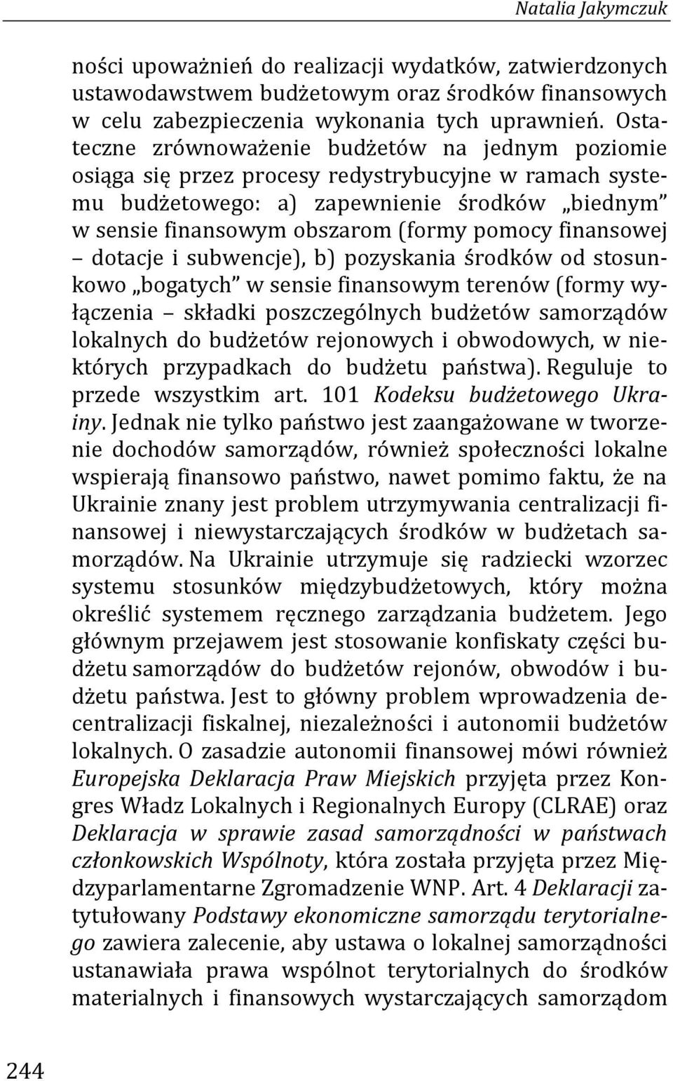finansowej dotacje i subwencje), b) pozyskania środków od stosunkowo bogatych w sensie finansowym terenów (formy wyłączenia składki poszczególnych budżetów samorządów lokalnych do budżetów rejonowych