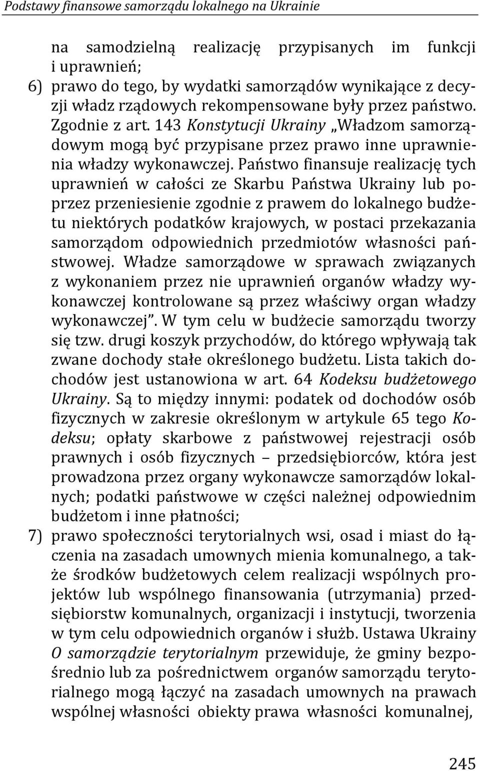 Państwo finansuje realizację tych uprawnień w całości ze Skarbu Państwa Ukrainy lub poprzez przeniesienie zgodnie z prawem do lokalnego budżetu niektórych podatków krajowych, w postaci przekazania