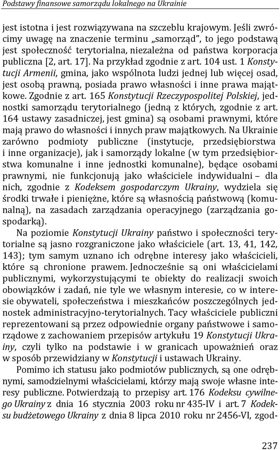 1 Konstytucji Armenii, gmina, jako wspólnota ludzi jednej lub więcej osad, jest osobą prawną, posiada prawo własności i inne prawa majątkowe. Zgodnie z art.