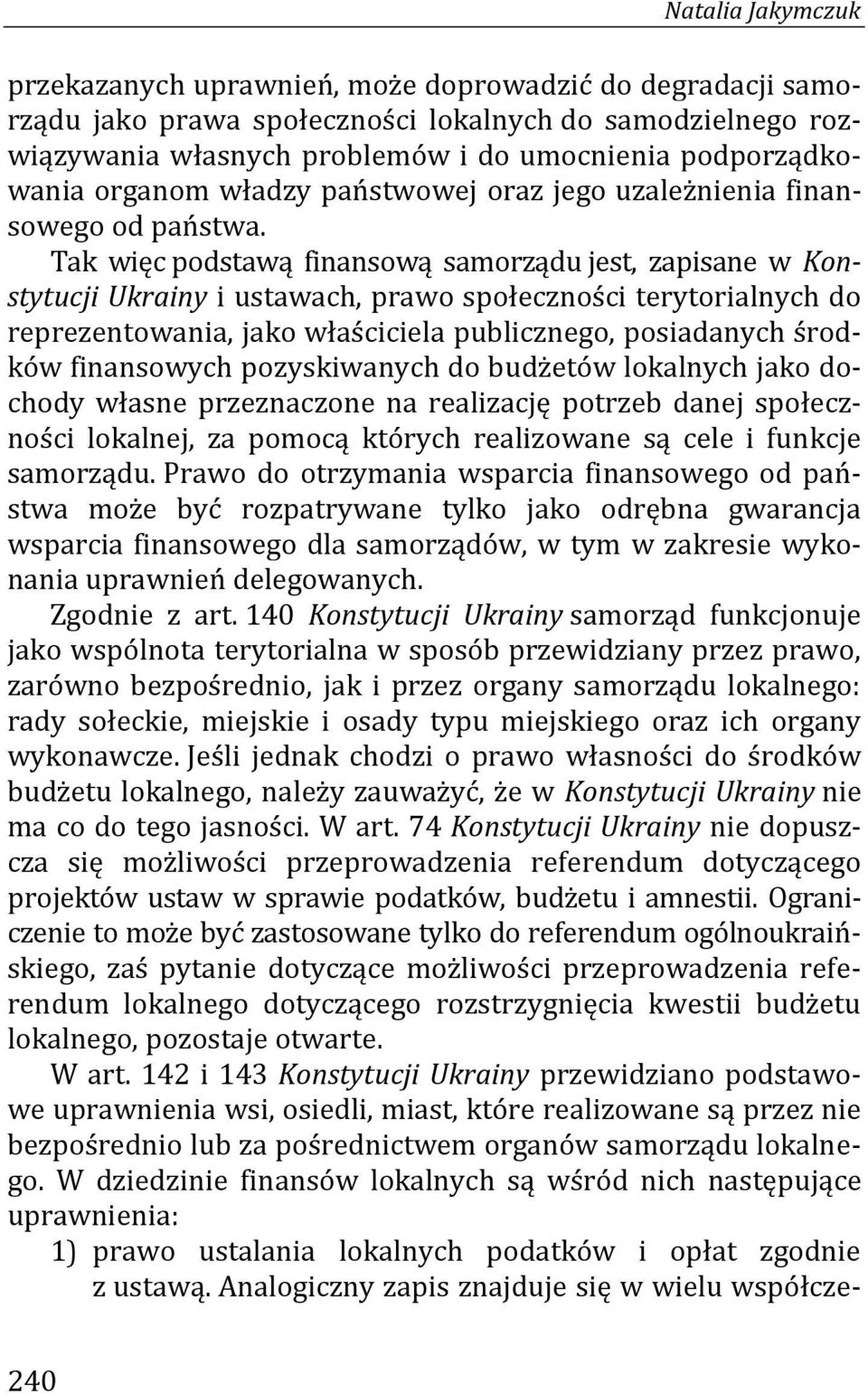 Tak więc podstawą finansową samorządu jest, zapisane w Konstytucji Ukrainy i ustawach, prawo społeczności terytorialnych do reprezentowania, jako właściciela publicznego, posiadanych środków