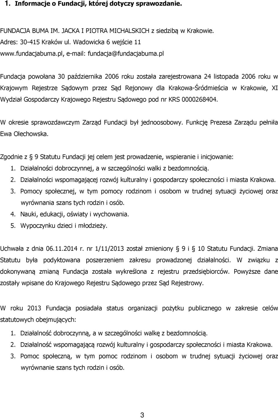 pl Fundacja powołana 30 października 2006 roku została zarejestrowana 24 listopada 2006 roku w Krajowym Rejestrze Sądowym przez Sąd Rejonowy dla Krakowa-Śródmieścia w Krakowie, XI Wydział Gospodarczy