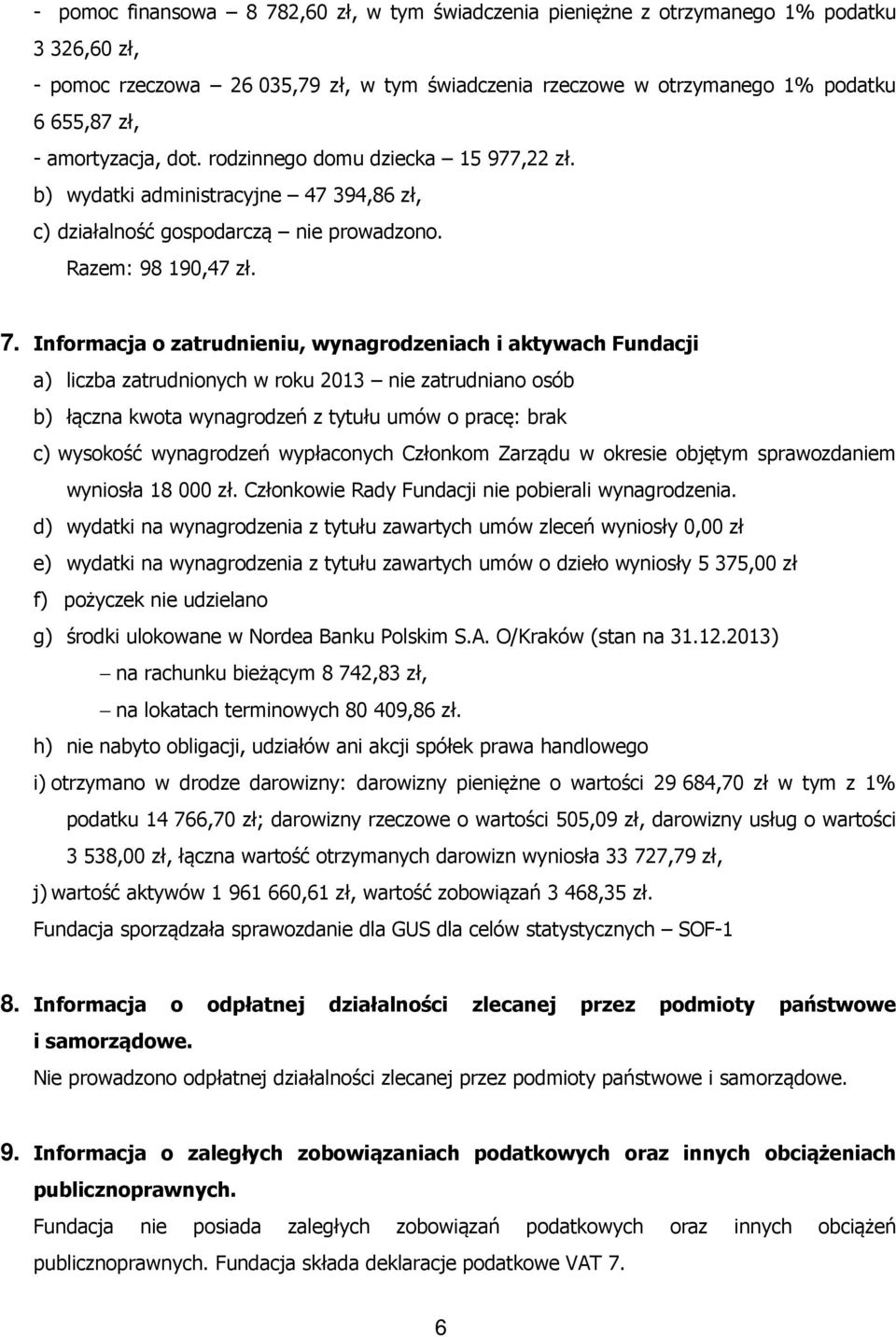 Informacja o zatrudnieniu, wynagrodzeniach i aktywach Fundacji a) liczba zatrudnionych w roku 2013 nie zatrudniano osób b) łączna kwota wynagrodzeń z tytułu umów o pracę: brak c) wysokość wynagrodzeń