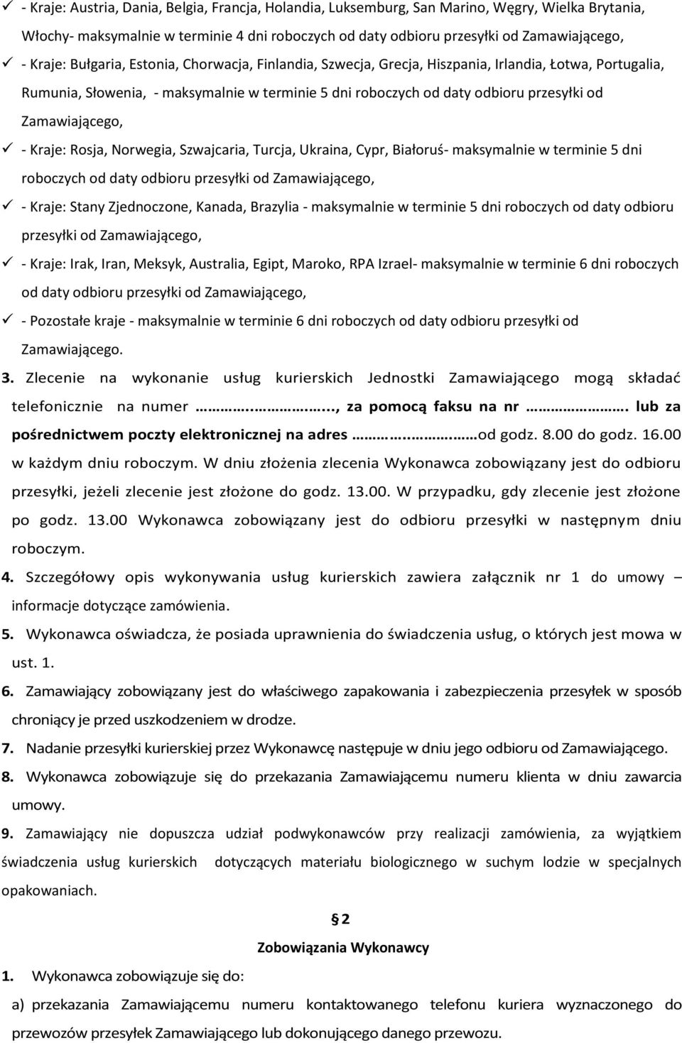 dni roboczych od daty odbioru przesyłki od Zamawiającego, - - maksymalnie w terminie 6 dni roboczych od daty odbioru przesyłki od Zamawiającego, - Pozostałe kraje - maksymalnie w terminie 6 dni