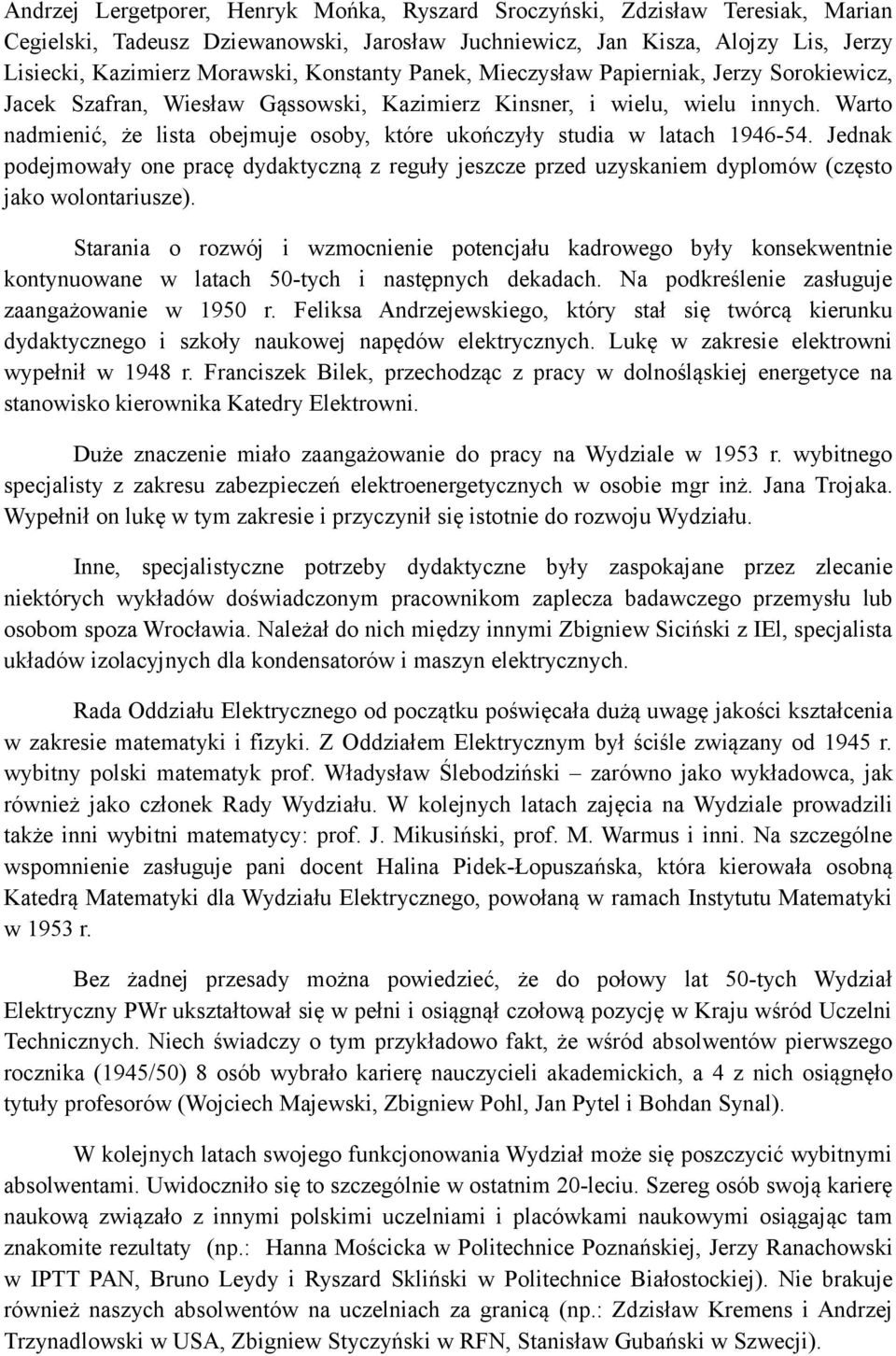 Warto nadmienić, że lista obejmuje osoby, które ukończyły studia w latach 1946-54. Jednak podejmowały one pracę dydaktyczną z reguły jeszcze przed uzyskaniem dyplomów (często jako wolontariusze).
