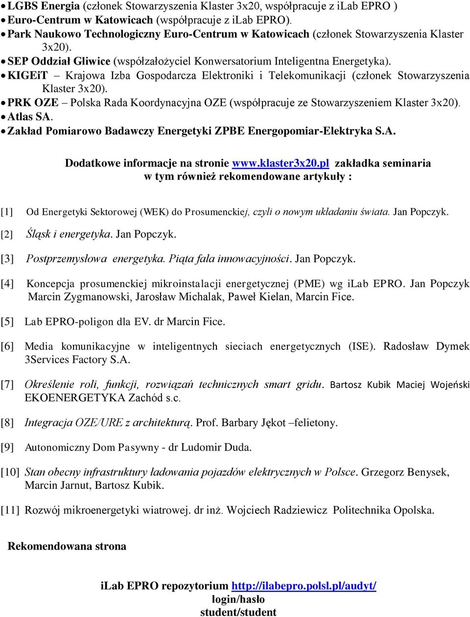 KIGEiT Krajowa Izba Gospodarcza Elektroniki i Telekomunikacji (członek Stowarzyszenia Klaster 3x20). PRK OZE Polska Rada Koordynacyjna OZE (współpracuje ze Stowarzyszeniem Klaster 3x20). Atlas SA.