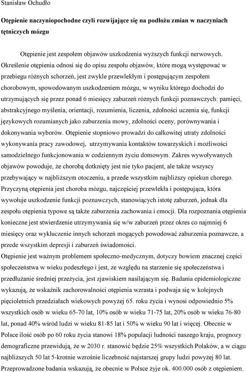 mózgu, w wyniku którego dochodzi do utrzymujących się przez ponad 6 miesięcy zaburzeń różnych funkcji poznawczych: pamięci, abstrakcyjnego myślenia, orientacji, rozumienia, liczenia, zdolności