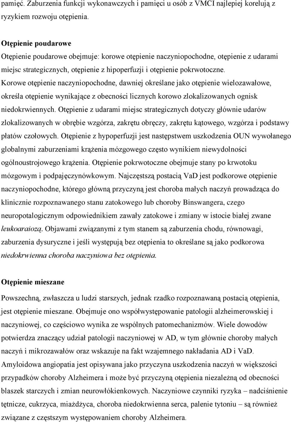 Korowe otępienie naczyniopochodne, dawniej określane jako otępienie wielozawałowe, określa otępienie wynikające z obecności licznych korowo zlokalizowanych ognisk niedokrwiennych.