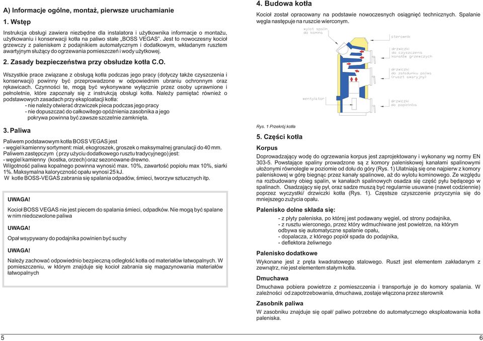 Jest to nowoczesny kocio³ grzewczy z paleniskem z podajnikiem automatycznym i dodatkowym, wk³adanym rusztem awartyjnym s³u ¹cy do ogrzewania pomieszczeñ i wody u ytkowej. 2.