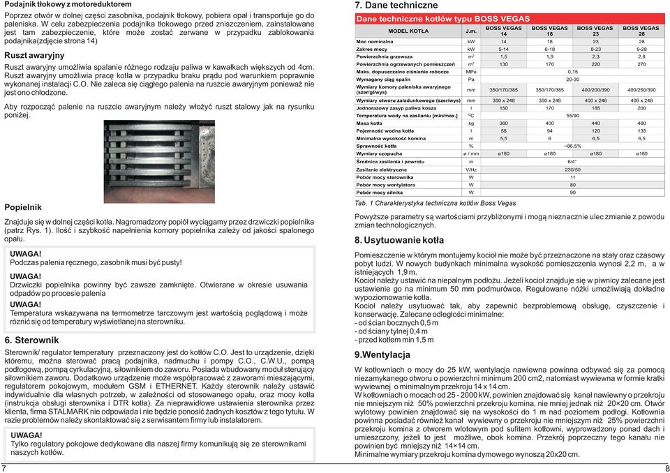 Ruszt awaryjny umo liwia spalanie ró nego rodzaju paliwa w kawa³kach wiêkszych od 4cm. Ruszt awaryjny umo liwia pracê kot³a w przypadku braku pr¹du pod warunkiem poprawnie wykonanej instalacji C.