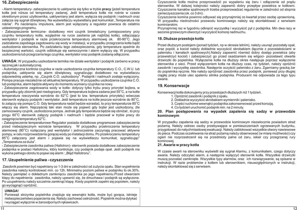 Na wyœwietlaczu wyœwietlany jest komunikat Temperatura nie roœnie. Po naciœniêciu impulsora, alarm jest wy³¹czany a regulator powraca do ostatnio ustawionego programu.