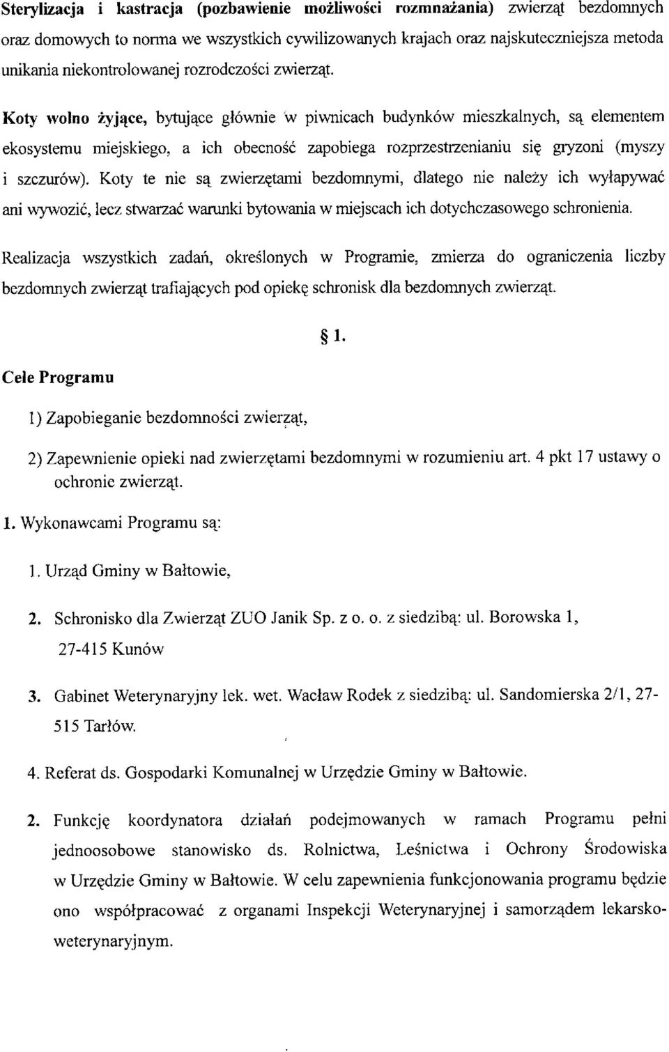 Koty wolno żyjące, bytujące głównie \Iv piwnicach budynków mieszkalnych, są elementem ekosystemu miejskiego, a ich obecność zapobiega rozprzestrzenianiu się gryzoni (myszy i szczurów).