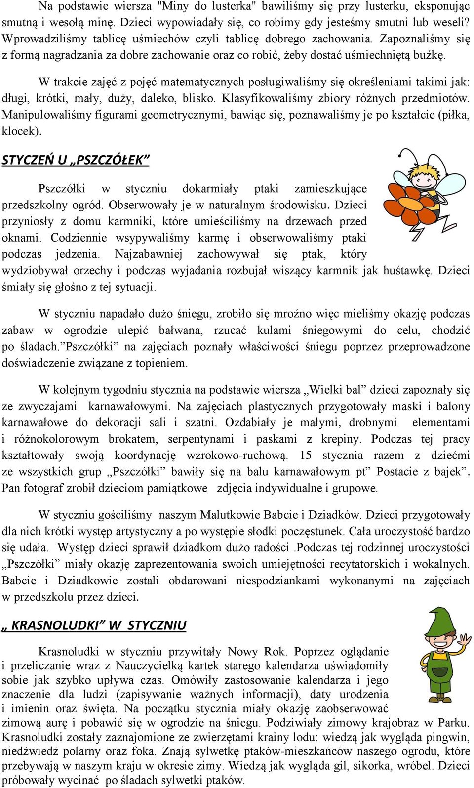 W trakcie zajęć z pojęć matematycznych posługiwaliśmy się określeniami takimi jak: długi, krótki, mały, duży, daleko, blisko. Klasyfikowaliśmy zbiory różnych przedmiotów.