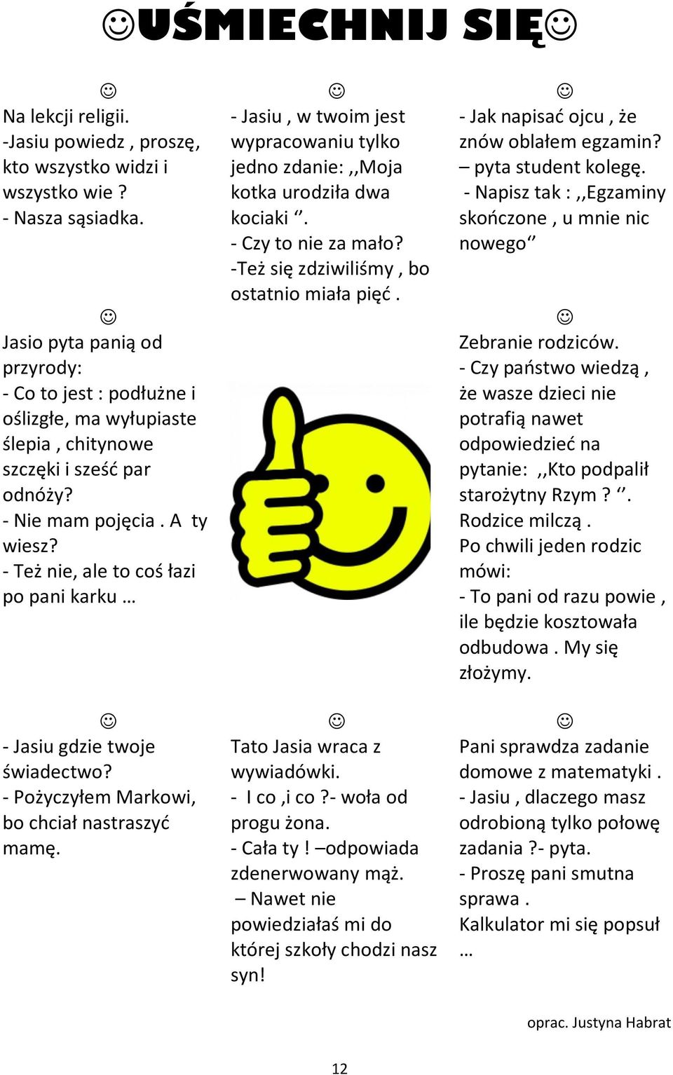 - Też nie, ale to coś łazi po pani karku - Jasiu gdzie twoje świadectwo? - Pożyczyłem Markowi, bo chciał nastraszyć mamę.